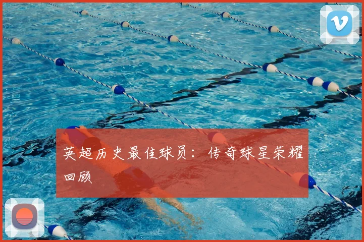英超历史最佳球员：传奇球星荣耀回顾